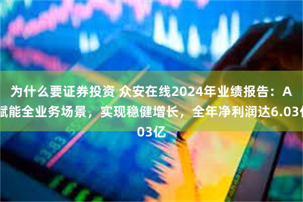为什么要证券投资 众安在线2024年业绩报告：AI赋能全业务场景，实现稳健增长，全年净利润达6.03亿